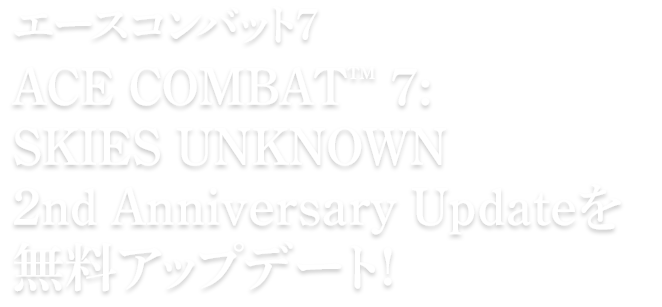 エースコンバット7 ACE COMBAT™ 7: SKIES UNKNOWN 2nd Anniversary Updateを無料アップデート!