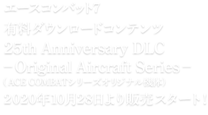 エースコンバット7 25th Anniversary DLC - Original Aircraft Series –　2020年10月28日より販売スタート！